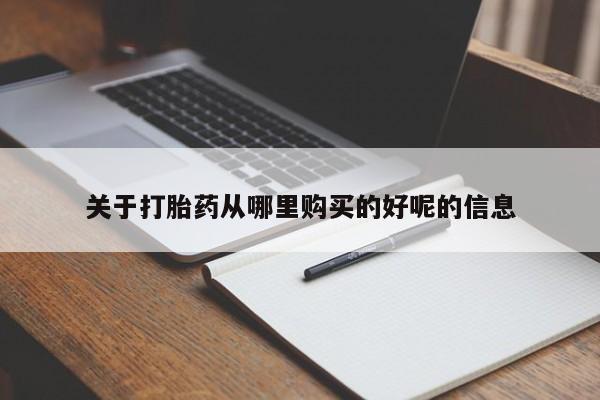流产药在线购买关于打胎药从哪里购买的好呢的信息