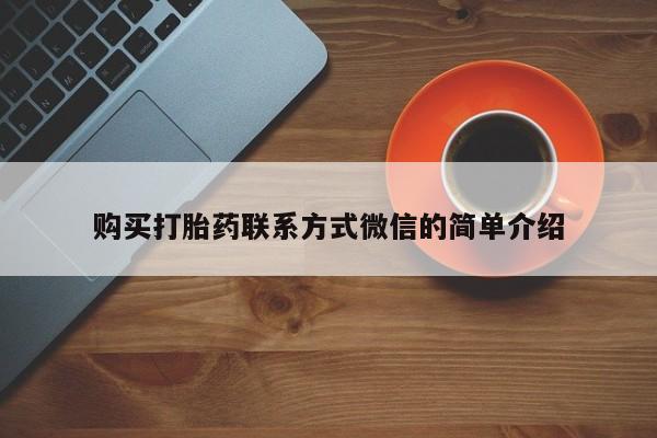 流产药在线购买购买打胎药联系方式微信的简单介绍