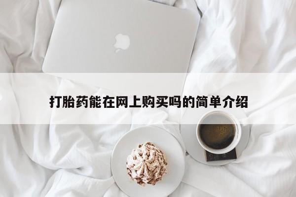 流产药在线购买打胎药能在网上购买吗的简单介绍