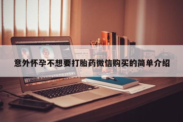 流产药在线购买意外怀孕不想要打胎药微信购买的简单介绍