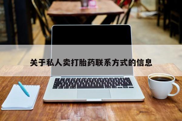 流产药在线购买关于私人卖打胎药联系方式的信息
