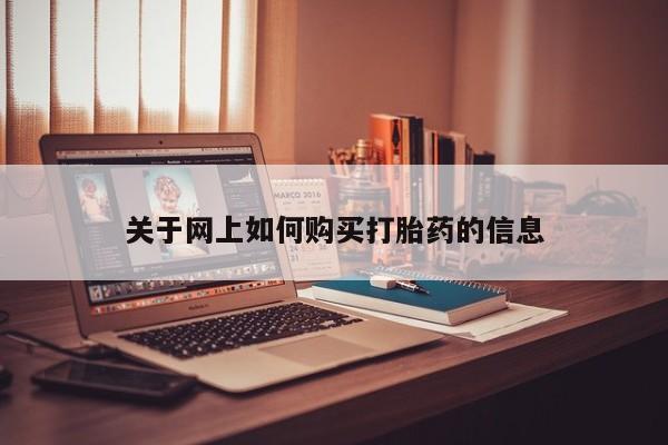 流产药在线购买关于网上如何购买打胎药的信息