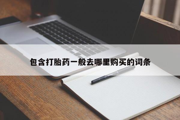 流产药在线购买包含打胎药一般去哪里购买的词条