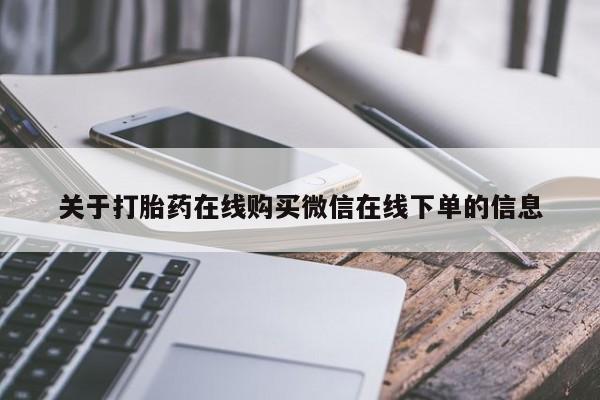 流产药在线购买关于打胎药在线购买微信在线下单的信息