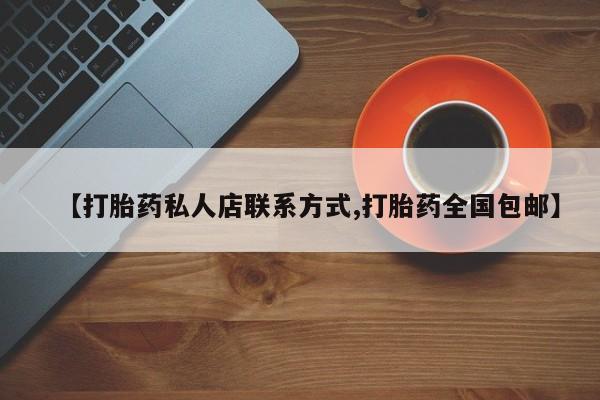流产药在线购买【打胎药私人店联系方式,打胎药全国包邮】