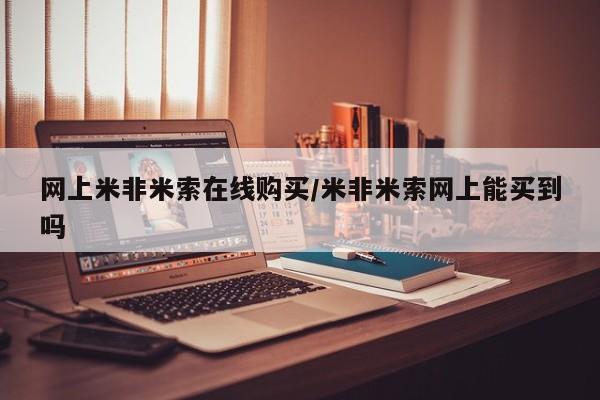 流产药在线购买网上米非米索在线购买/米非米索网上能买到吗